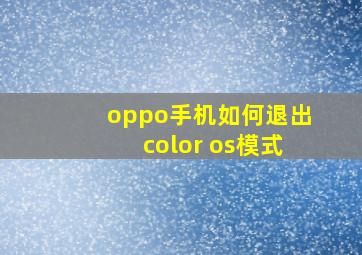 oppo手机如何退出color os模式